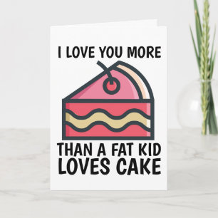 BIRTHDAY LOVE YOU MORE THAN FAT KID LOVES CAKE CARD