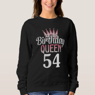 Birthday Queen 54 Years Old Happy My Birthday You Sweatshirt