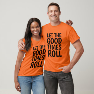 Birthday T-shirts, LET THE GOOD TIMES ROLL T-Shirt