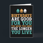 Birthdays Are Good For You Funny Birthday Card<br><div class="desc">Funny,  humourous and sometimes sarcastic birthday cards for your family and friends. Get this fun card for your special someone. Visit our store for more cool birthday cards.</div>
