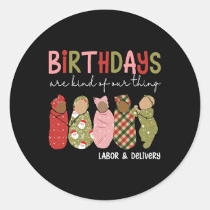 Birthdays Are Kind Of Our Thing Labour Delivery Ch Classic Round Sticker