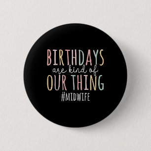 Birthdays Are Kind Of Our Thing Midwife - Funny Mi 6 Cm Round Badge