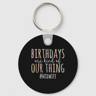 Birthdays Are Kind Of Our Thing Midwife - Funny Mi Key Ring