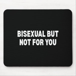 Bisexual but not for you mouse pad