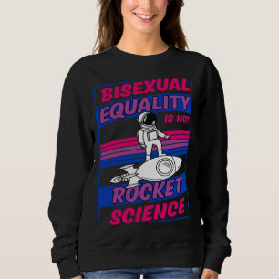 Bisexual Equality Is Not Rocket Science Astronaut Sweatshirt