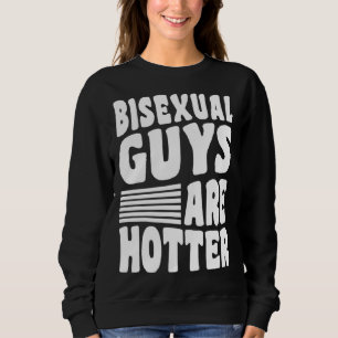 Bisexual Guys Are Hotter Bisexual Pride Boyfriend  Sweatshirt