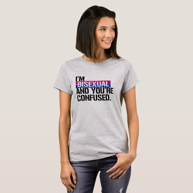 Bisexual View -  I'm Bisexual and You're Confused  T-Shirt (Front Full)