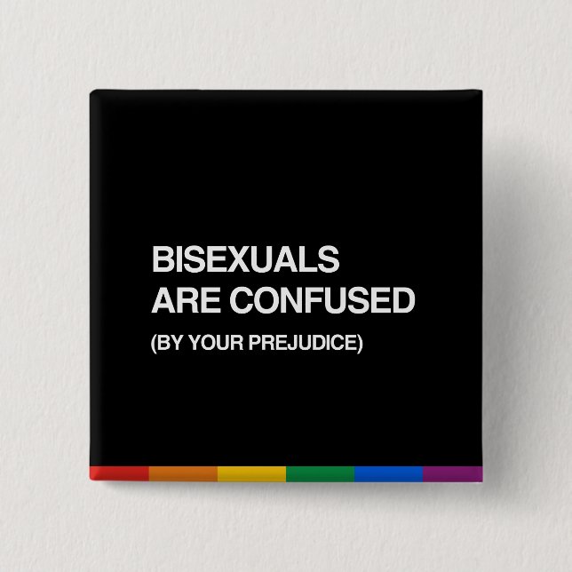 BISEXUALS ARE CONFUSED BY YOUR PREJUDICE 15 CM SQUARE BADGE (Front)