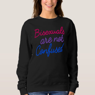 Bisexuals Are Not Confused  Trendy Bi Pride Quote  Sweatshirt