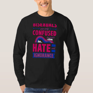 Bisexuals Are Only Confused By Your Hate And Ignor T-Shirt
