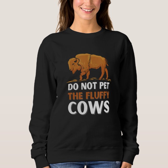 Bison Do Not Pet The Fluffy Cows Sweatshirt (Front)