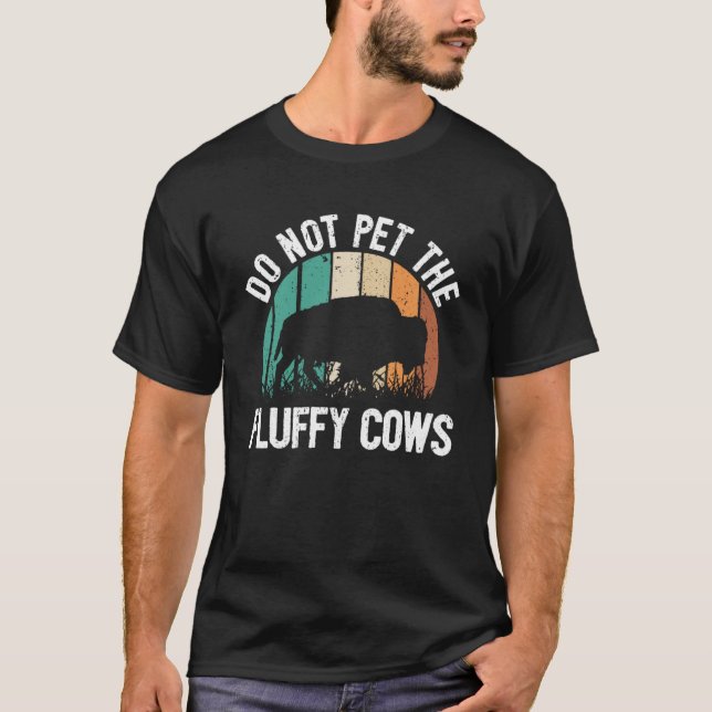 Bison Quote I Do Not Pet The Fluffy Cows I Bison T-Shirt (Front)