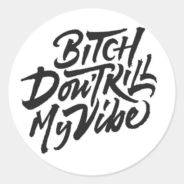 Bitch Don't Kill My Vibe Classic Round Sticker (Front)