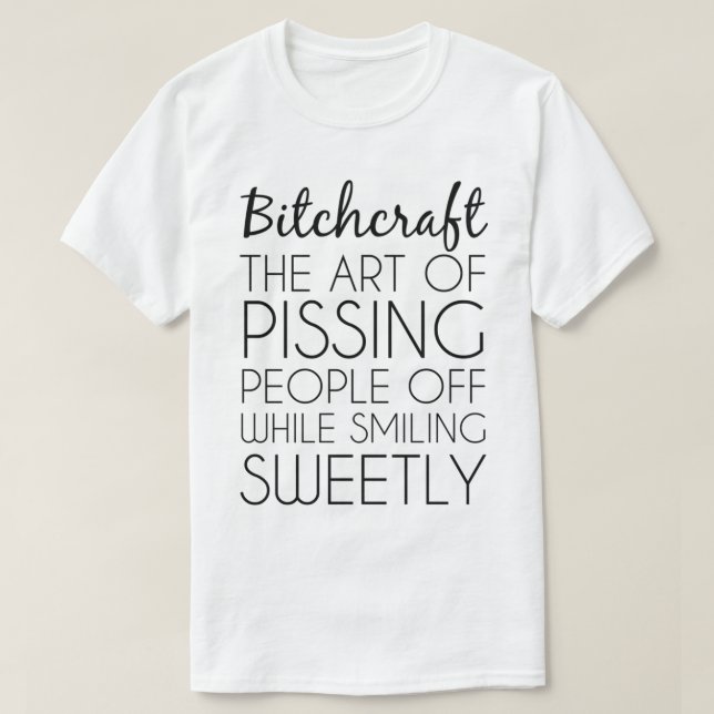 Bitchcraft The Art Of Pissing People Off Funny Gra T-Shirt (Design Front)