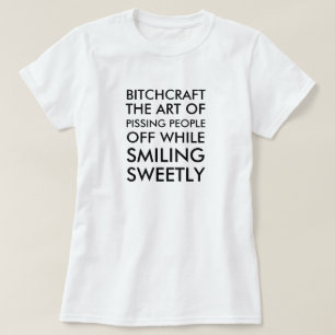 Bitchcraft the art of pissing people off while smi T-Shirt
