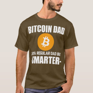 Bitcoin dad like a regular dad but smarter w T-Shirt