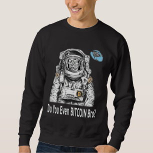 Bitcoin DO YOU EVEN BITCOIN BRO Satoshi Nakamoto B Sweatshirt