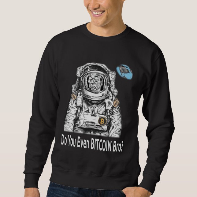 Bitcoin DO YOU EVEN BITCOIN BRO Satoshi Nakamoto B Sweatshirt (Front)