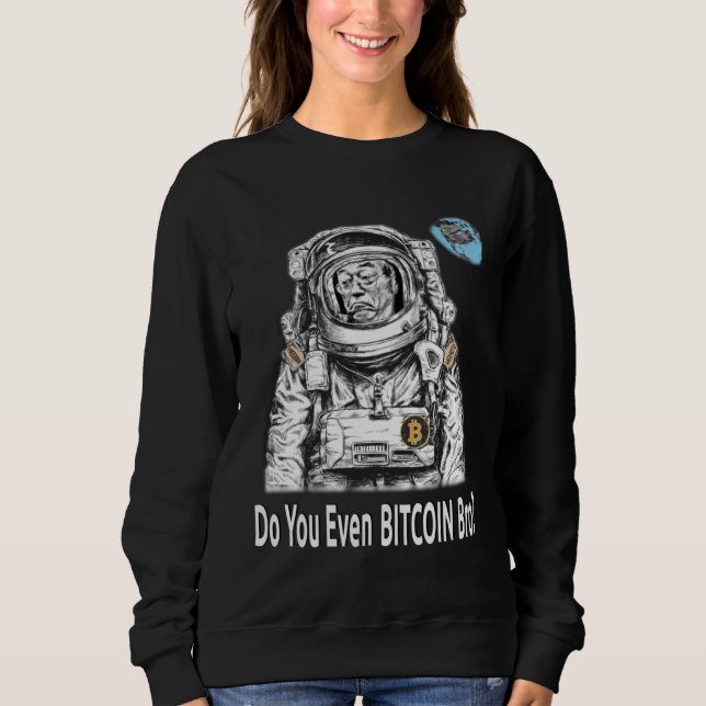 Bitcoin DO YOU EVEN BITCOIN BRO Satoshi Nakamoto B Sweatshirt (Front)