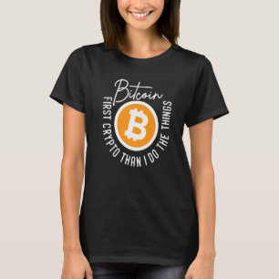 Bitcoin First Crypto Than I Do The Things Quote Ar T-Shirt