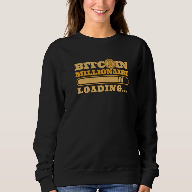 Bitcoin Millionaire Loading Blockchain Crypto Bitc Sweatshirt (Front)