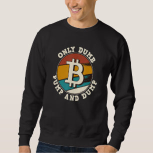 Bitcoin Only Dumb Pump And Dump Cryptocurrency Ret Sweatshirt