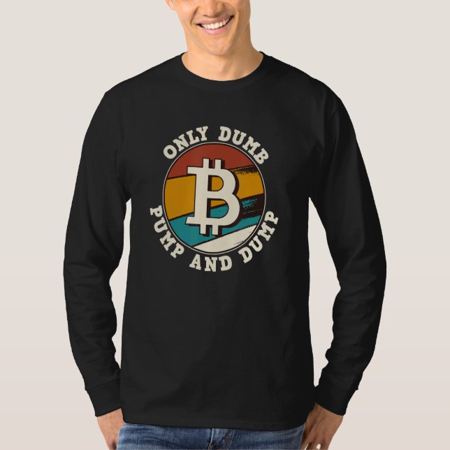 Bitcoin Only Dumb Pump And Dump Cryptocurrency Ret T-Shirt (Front)