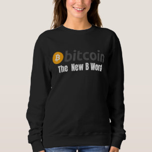 Bitcoin The New B Word Bitcoin Crypto Blockchain H Sweatshirt