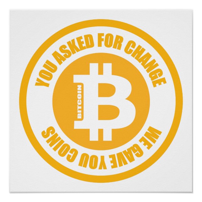 Bitcoin You Asked For Change We Gave You Coins Poster (Front)