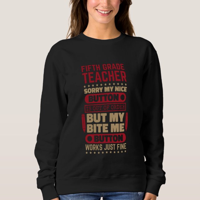 Bite Button Work 5th Grade Teacher for Fifth Grade Sweatshirt (Front)