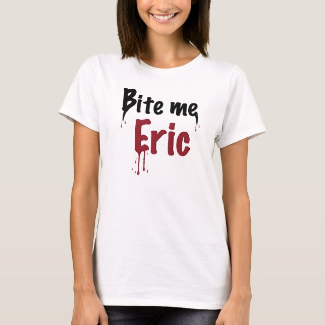 Bite Me Eric T-Shirt (Front)