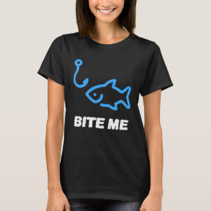 Bite Me Fishing Hook  For Any Fishing King T-Shirt