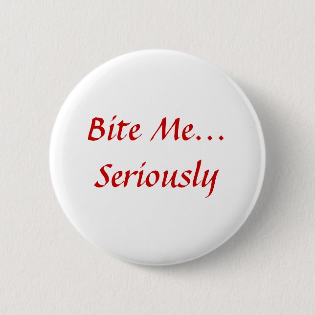Bite Me... Seriously 6 Cm Round Badge (Front)