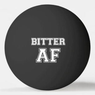 BITTER AF PING PONG BALL