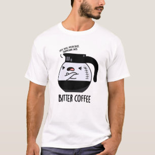 Bitter Coffee Funny Coffee Pot Pun T-Shirt
