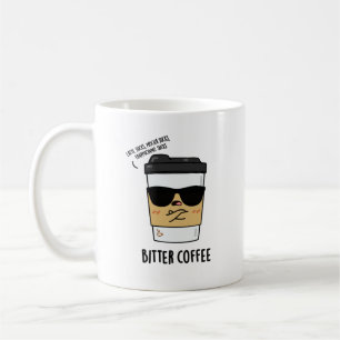 Bitter Coffee Funny Drink Pun Mug