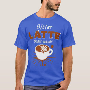 Bitter Latte T-Shirt