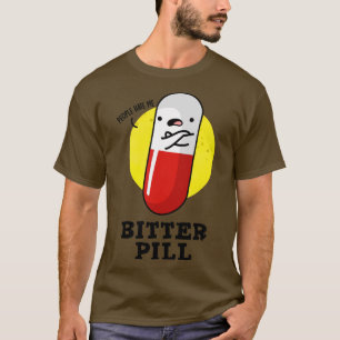 Bitter Pill Cute Medicine Pun 1 T-Shirt
