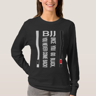 BJJ Black Belt Funny once you go black T-Shirt