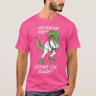 Bjj - Brazilian Jiu-Jitsu Armbar T-Rex Come On B T-Shirt