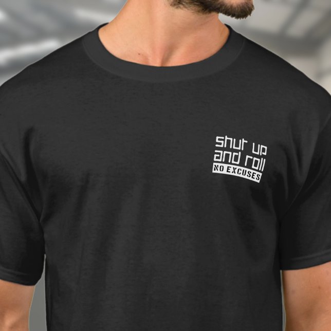 BJJ Brazilian Jiu Jitsu Shut Up Roll No Excuses T-Shirt (BJJ Shut up and roll Black t-shirt worn by a male model)