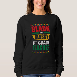 Black and Classy 1st Grade Teacher Black History M Sweatshirt