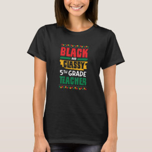 Black and Classy 5th Grade Teacher Black History M T-Shirt