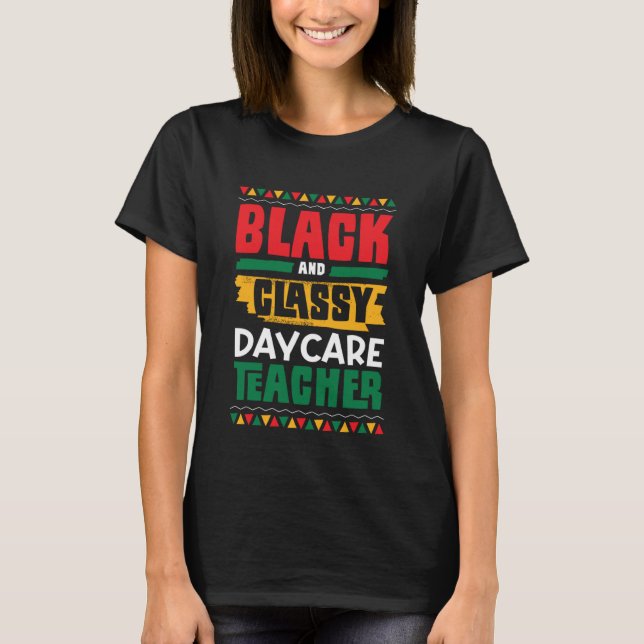 Black and Classy Daycare Teacher Black History Mon T-Shirt (Front)