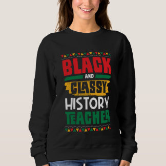 Black and Classy History Teacher Black History Mon Sweatshirt