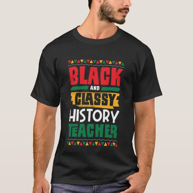 Black and Classy History Teacher Black History Mon T-Shirt (Front)