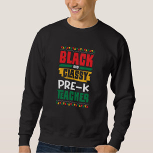 Black and Classy Pre K Teacher Black History Month Sweatshirt