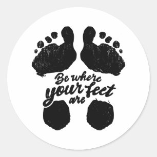 Black and White "Be Where Your Feet Are" Print Classic Round Sticker