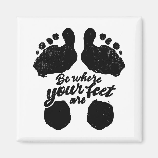 Black and White "Be Where Your Feet Are" Print Magnet (Front)