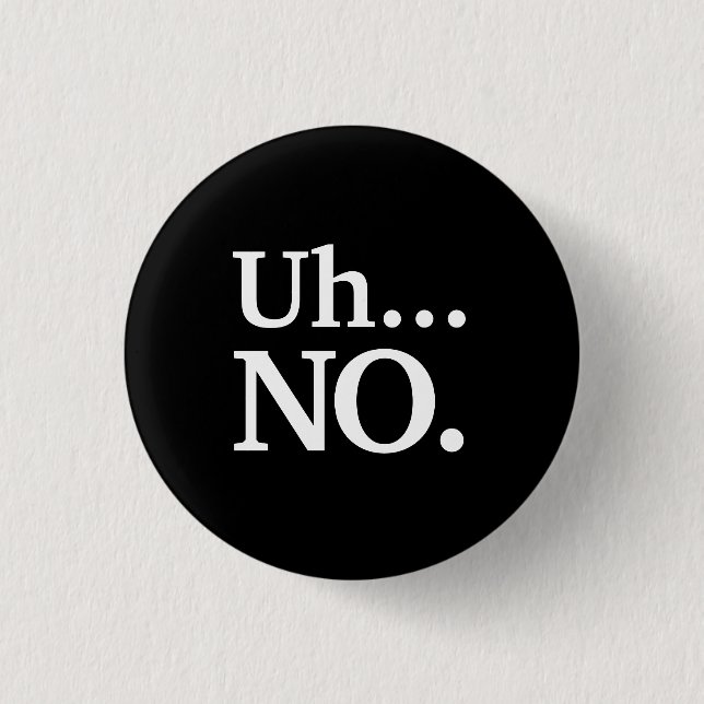 Black and White Script Uh ... NO Funny Sarcastic 3 Cm Round Badge (Front)